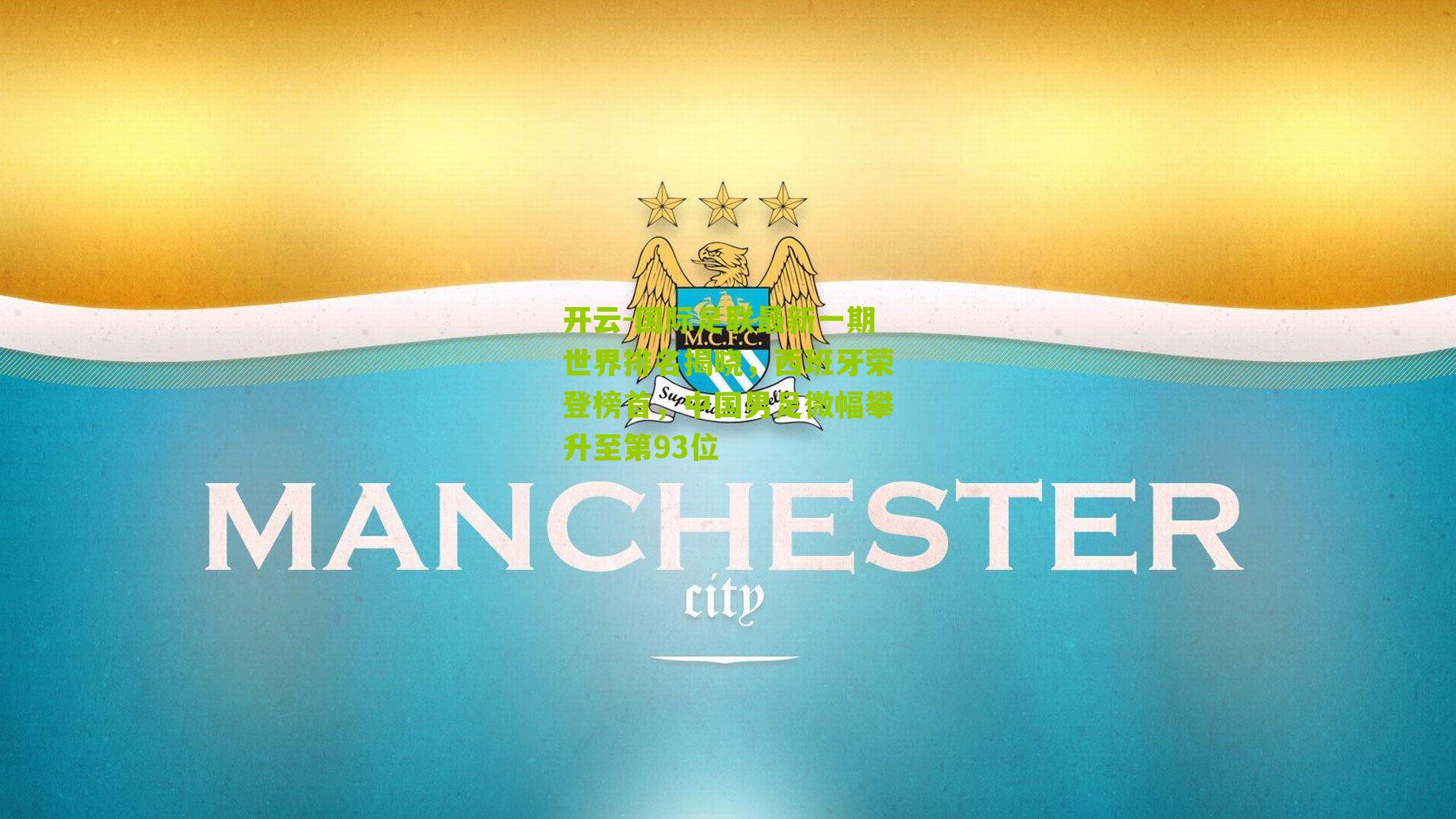 开云-国际足联最新一期世界排名揭晓，西班牙荣登榜首，中国男足微幅攀升至第93位